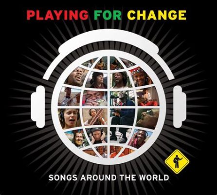  Playing for Change: Music & Musicians of the World - 一場跨越國界與文化的音樂盛宴